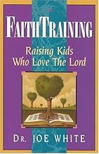 Faith Training: Raising Kids Who Love the Lord (Faith and Family Library)