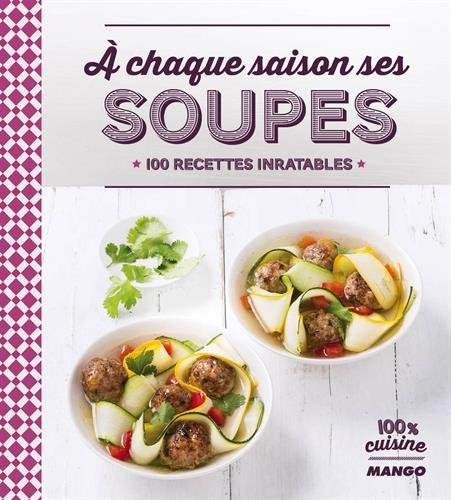 A chaque saison ses soupes : 100 recettes inratables by Anne La Fay, Collectif