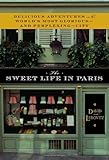 The Sweet Life in Paris: Delicious Adventures in the World's Most Glorious - and Perplexing - City