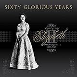 Sixty Glorious Years: Queen Elizabeth II - Diamond Jubilee 1952-2012