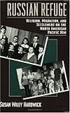 Russian Refuge : Religion, Migration, and Settlement on the North American Pacific Rim, Hardwick, Susan W., 0226316114