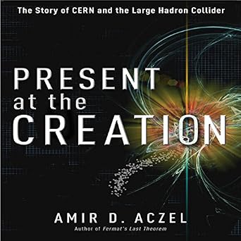 Present at the Creation: The Story of CERN and the Large Hadron Collider