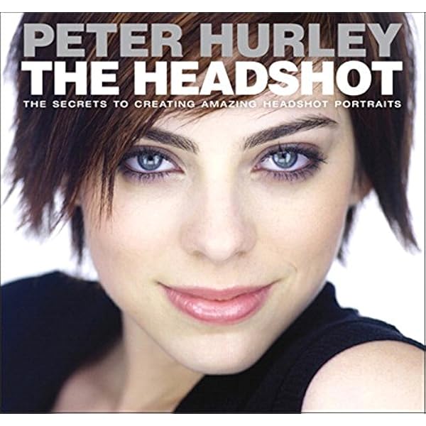 Headshot The The Secrets To Creating Amazing Headshot Portraits Voices That Matter Kindle Edition By Hurley Peter Arts Photography Kindle Ebooks Amazon Com