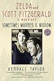 Front cover for the book Sometimes Madness Is Wisdom: Zelda and Scott Fitzgerald: A Marriage by Kendall Taylor