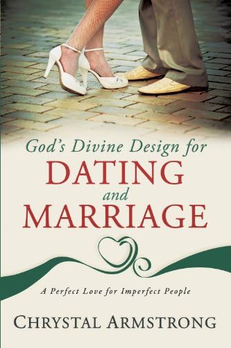 God's Divine Design for Dating and Marriage: A Perfect Love for Imperfect People