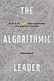 The Algorithmic Leader: How to Be Smart When Machines Are Smarter Than You