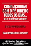 Como Acordar Com O Pé Direito Todos Os Dias E Ser Motivado Sempre!: O Primeiro e Único Livro Que Te Conta Exatamente Como (Portuguese Edition)
