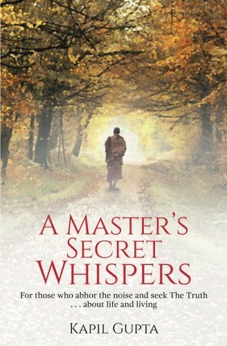 A Master's Secret Whispers: For those who abhor the noise and seek The Truth about life and living