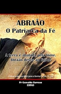 Livro Abraão - O Patriarca da Fé: A terra é abalada pela fome - Abraão desce ao Egito