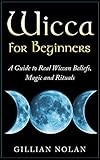 Wicca for Beginners: A Guide to Real Wiccan Beliefs,Magic and Rituals (Wiccan Spells - Witchcraft - by