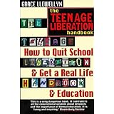 The Teenage Liberation Handbook: How to Quit School and Get a Real Life and Education
