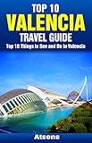 Top 10 Things to See and Do in Valencia - Top 10 Valencia Travel Guide (Europe Travel Series Book 26)