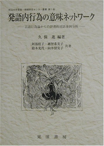 発語内行為の意味ネットワーク 言語行為論からの辞書的対話事例分析 松山大学言語 情報研究センター叢書 進 久保 希美子 越智 留実子 向井 桂子 阿部 光代 鈴木 本 通販 Amazon
