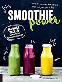 Smoothie Power: 80 Power-Packed Smoothie Recipes for Every Day and Everyone by Irina Pawassar, Tanja Dusy