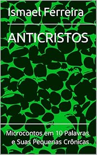 Livro ANTICRISTOS: Microcontos em 10 Palavras e Suas Pequenas Crônicas