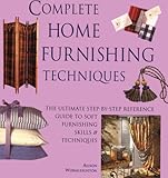 Complete Home Furnishing Techniques: The Ultimate Step-by-Step Reference Guide to Soft Furnishing Skills and Techniqu es by 