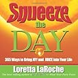 Squeeze the Day: 365 Ways to Bring Joy and Juice Into Your Life