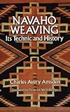 Navaho Weaving: Its Technic and History (Native American) by Charles Avery Amsden