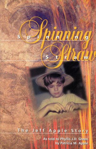 Spinning straw: The Jeff Apple story by Phyllis J.D Green, Phyllis J. D. Green, Patricia M. Apple