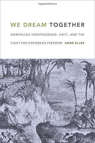 We Dream Together: Dominican Independence, Haiti, and the Fight for Caribbean Freedom