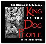 The Stories of I. C. Eason, King of the Dog People by 