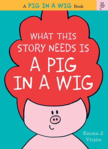 What This Story Needs Is a Pig in a Wig (A Pig in a Wig Book)