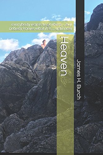 Heaven: everybody wants to go there ... but nobody knows what it is ... until now