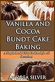 Vanilla and Cocoa Bundt Cake Baking: A Simple Bundt Cake Cookbook for All Occasions (Cake Cookbooks by Andrea Silver