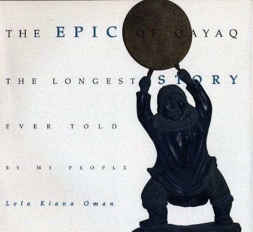 The Epic of Qayaq: The Longest Story Ever Told by My People by Lela Kiana Oman