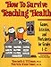 How to Survive Teaching Health: Games, Activities, and Worksheets for Grades 4-12
