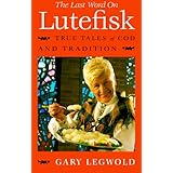 The Last Word on Lutefisk: True Tales of Cod and Tradition