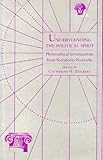 Understanding the Political Spirit : Philosophical Investigations from Socrates to Nietzsche, Zuckert, Catherine H., 0300038992