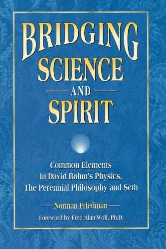 Bridging Science and Spirit: Common Elements in David Bohm’s Physics, The Perennial Philosophy and Seth
