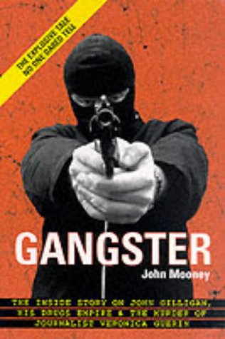 Gangster: The Inside Story on John Gilligan, His Drugs Empire & the Murder of Journalist Veronica Gu by John Mooney