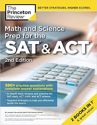 Math and Science Prep for the SAT & ACT, 2nd Edition: 590+ Practice Questions with Complete Answer Explanations (College Test Preparation) Math and Science Prep for the SAT & ACT, 2nd Edition: 590+ Practice Questions with Complete Answer Explanations (College Test Preparation)