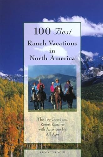 Download 100 Best Ranch Vacations in North America: The Top Guest and Resort Ranches With Activities for All Ages PDF