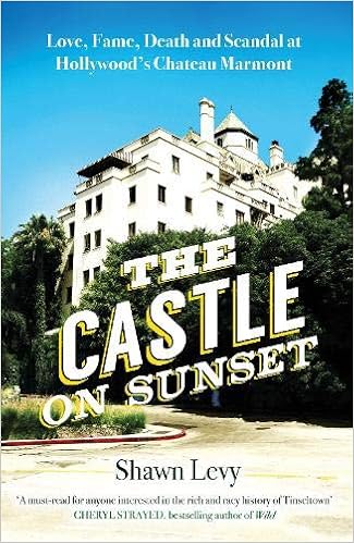The Castle on Sunset: Love, Fame, Death and Scandal at Hollywood’s Chateau Marmont, by Shawn Levy