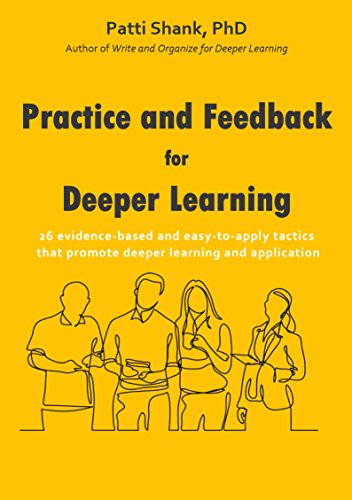 Practice and Feedback for Deeper Learning: 26 evidence-based and easy-to-apply tactics that promote deeper learning and application (Make It Learnable)