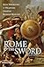 Rome and the Sword: How Warriors and Weapons Shaped Roman History