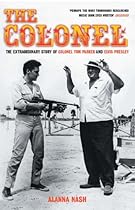 The Colonel: The Extraordinary Story ofnbsp;Colonelnbsp;Tom Parker and Elvis Presley