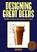 Designing Great Beers: The Ultimate Guide to Brewing Classic Beer Styles by Ray Daniels