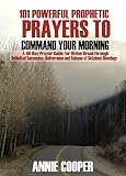 101 Powerful Prophetic Prayers to Command Your Morning: A 60-Day Prayer Guide For Divine Breakthroug by 