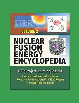 Nuclear Fusion Energy Encyclopedia - Volume 2: ITER Project, Burning Plasma, American and International Fusion Research Facilities, Spinoffs, FESAC Reports, Toroidal Magnetic Fusion