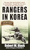 Rangers in Korea: The War the World Didn't Want to Remember, Fought by the Men the World Will Never by Robert W. Black