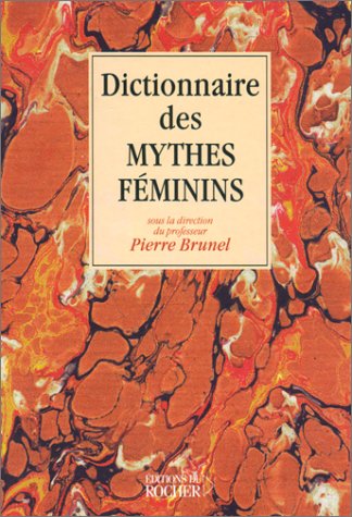 Dictionnaire des mythes féminins by Pierre Brunel