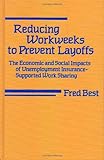 Reducing Workweeks to Prevent Layoffs : The Economic and Social Impacts of Unemployment Insurance Supported Work Sharing, Best, Fred, 0877225060