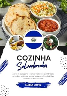 Livro Cozinha Salvadorenha: Aprenda a Preparar Receitas Tradicionais Autênticas, Entradas, Pratos de Massa, Sopas, Molhos, Bebidas, Sobremesas e Muito Mais (Sabores do Mundo: Uma Viagem Culinária)