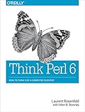 Think Perl 6: How to Think Like a Computer Scientist by Laurent Rosenfeld, Allen B. Downey