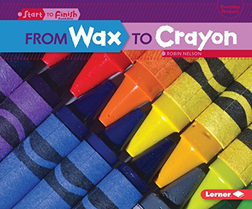 From Wax to Crayon (Start to Finish, Second Series: Everyday Products)