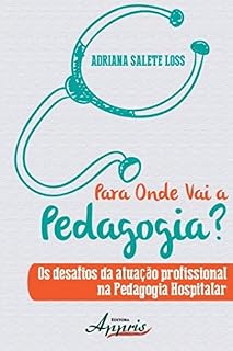 Livro Para Onde Vai a Pedagogia? Os Desafios da Atuação Profissional na Pedagogia Hospitalar (Educação e Pedagogia)